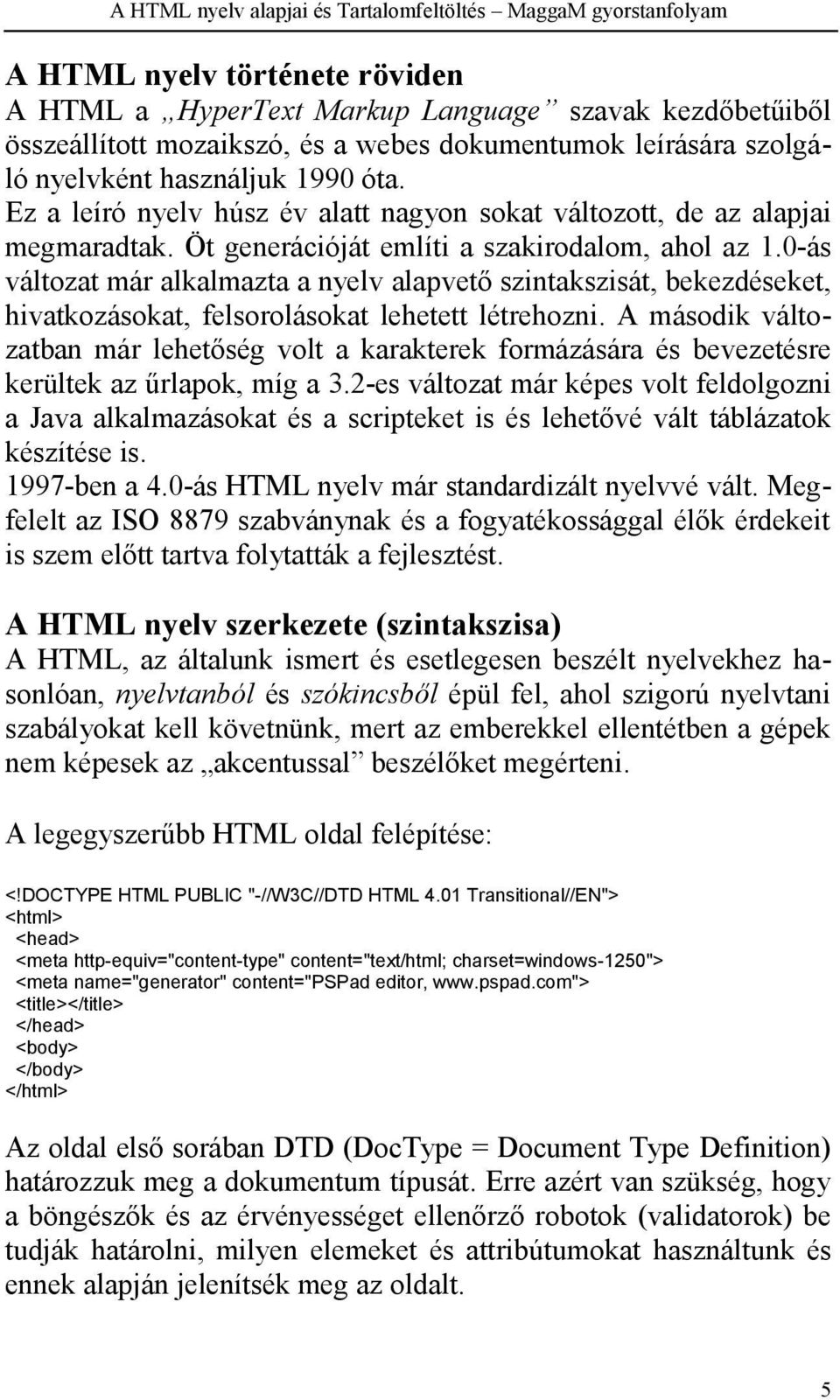 0-ás változat már alkalmazta a nyelv alapvető szintakszisát, bekezdéseket, hivatkozásokat, felsorolásokat lehetett létrehozni.