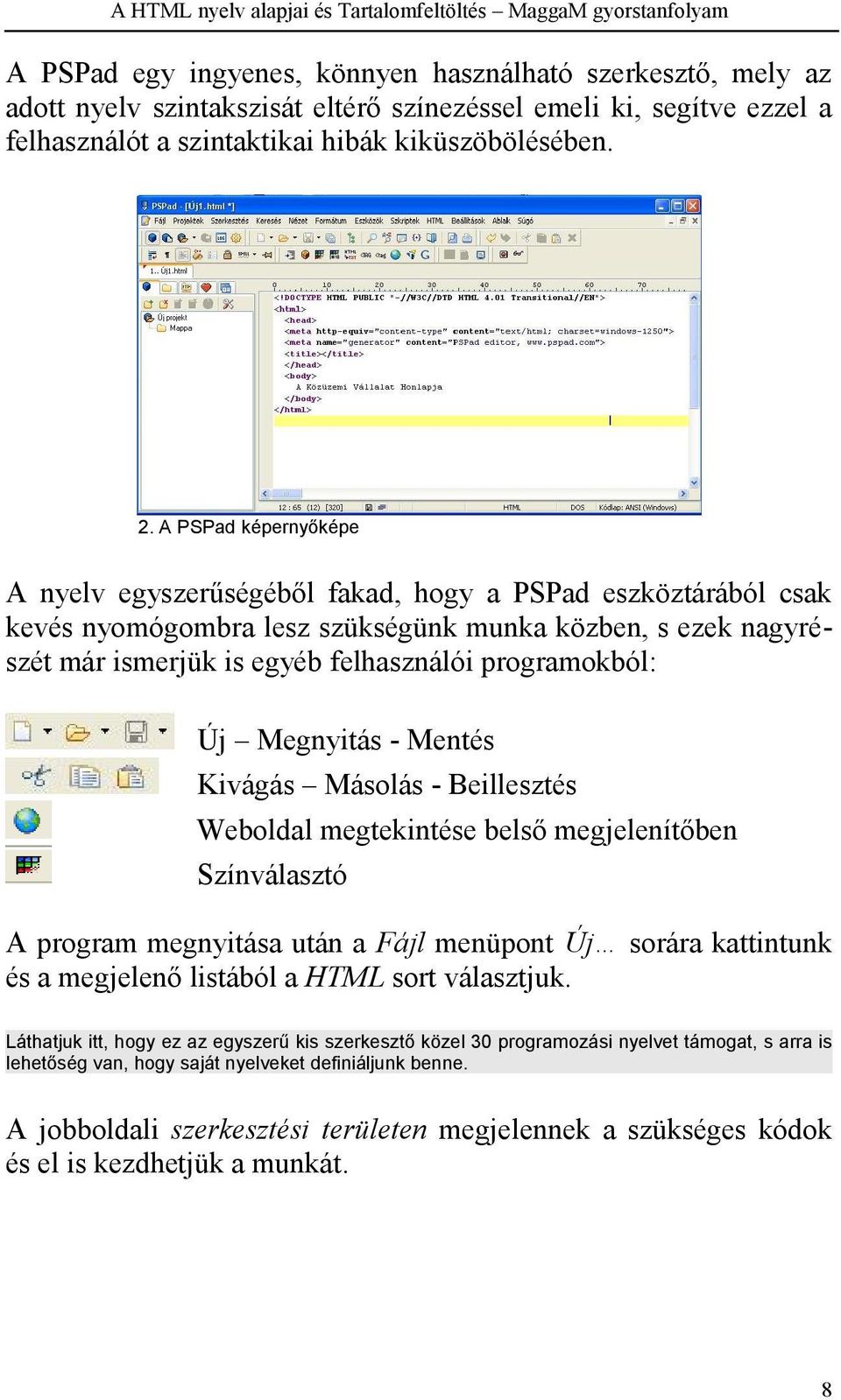 Új Megnyitás - Mentés Kivágás Másolás - Beillesztés Weboldal megtekintése belső megjelenítőben Színválasztó A program megnyitása után a Fájl menüpont Új sorára kattintunk és a megjelenő listából a