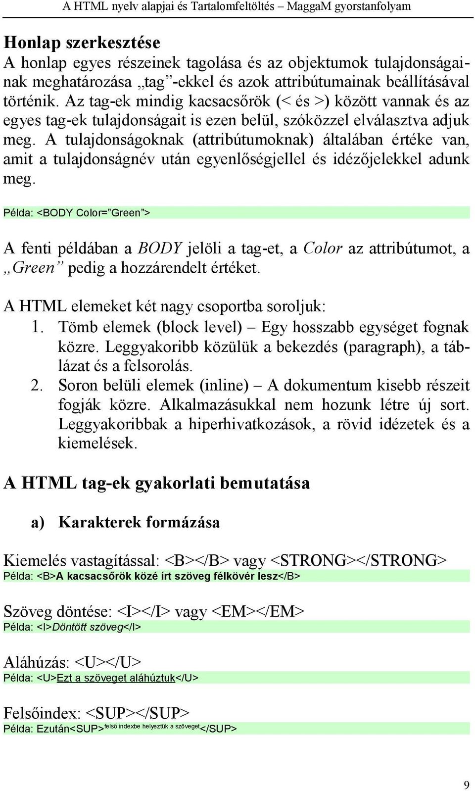 A tulajdonságoknak (attribútumoknak) általában értéke van, amit a tulajdonságnév után egyenlőségjellel és idézőjelekkel adunk meg.