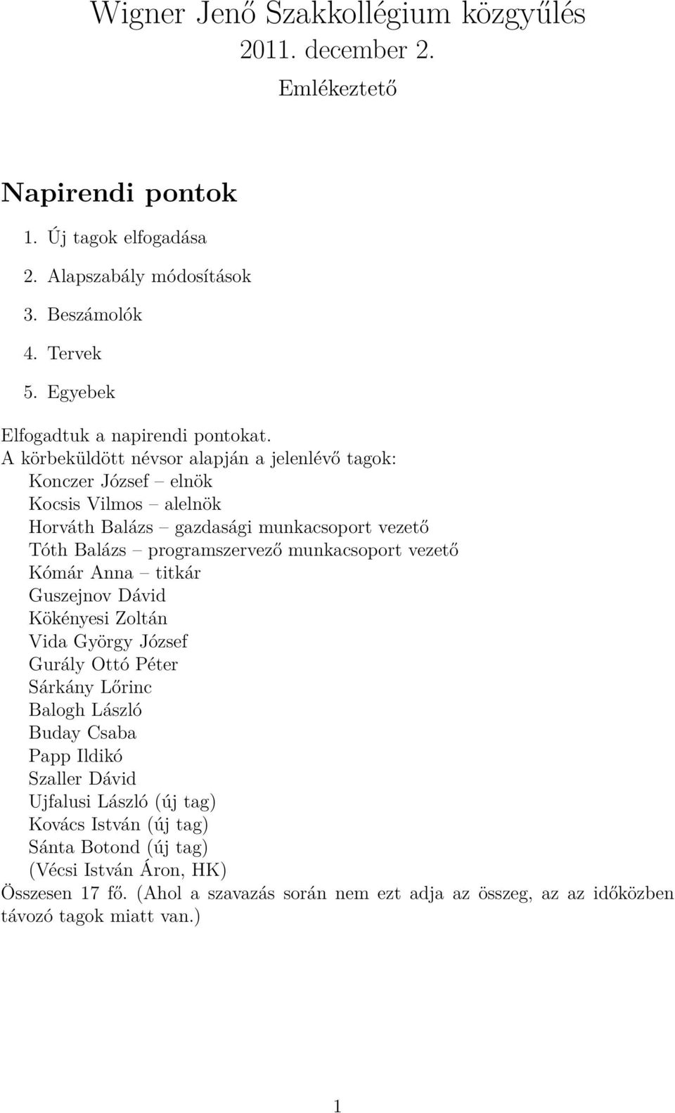 A körbeküldött névsor alapján a jelenlévő tagok: Konczer József elnök Kocsis Vilmos alelnök Horváth Balázs gazdasági munkacsoport vezető Tóth Balázs programszervező munkacsoport vezető