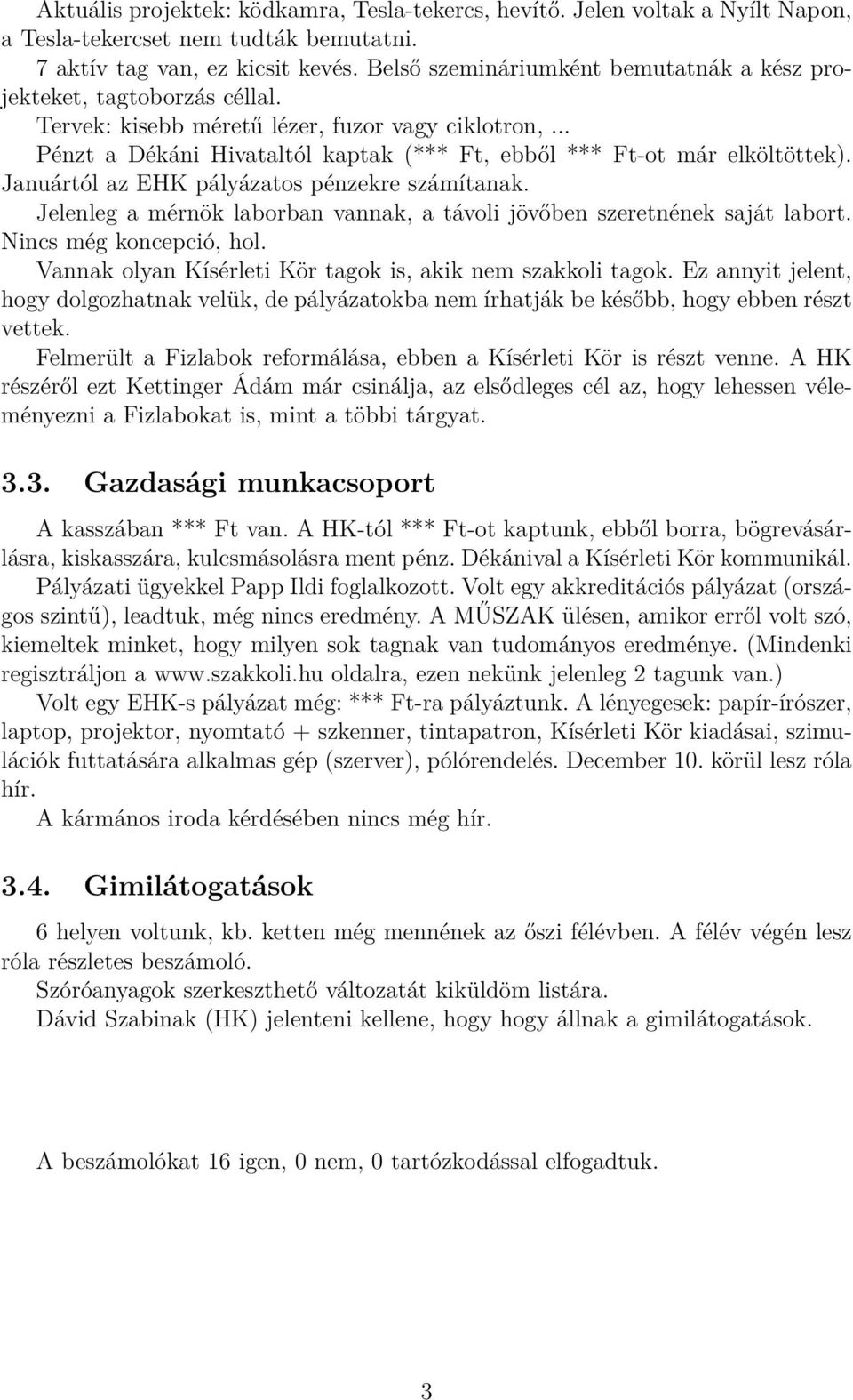 Januártól az EHK pályázatos pénzekre számítanak. Jelenleg a mérnök laborban vannak, a távoli jövőben szeretnének saját labort. Nincs még koncepció, hol.