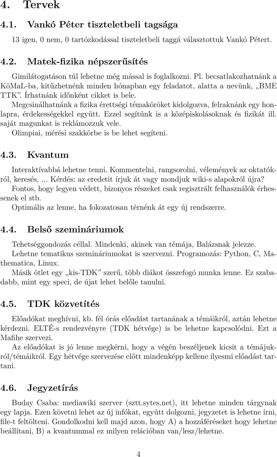 Írhatnánk időnként cikket is bele. Megcsinálhatnánk a fizika érettségi témaköröket kidolgozva, felraknánk egy honlapra, érdekességekkel együtt. Ezzel segítünk is a középiskolásoknak és fizikát ill.