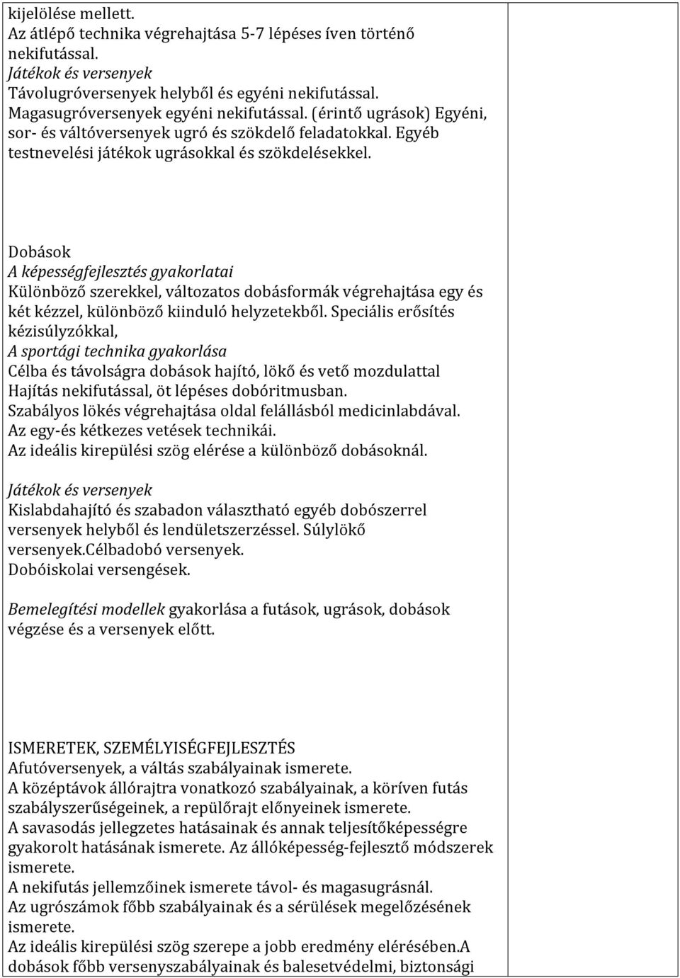 Dobások A képességfejlesztés gyakorlatai Különböző szerekkel, változatos dobásformák végrehajtása egy és két kézzel, különböző kiinduló helyzetekből.