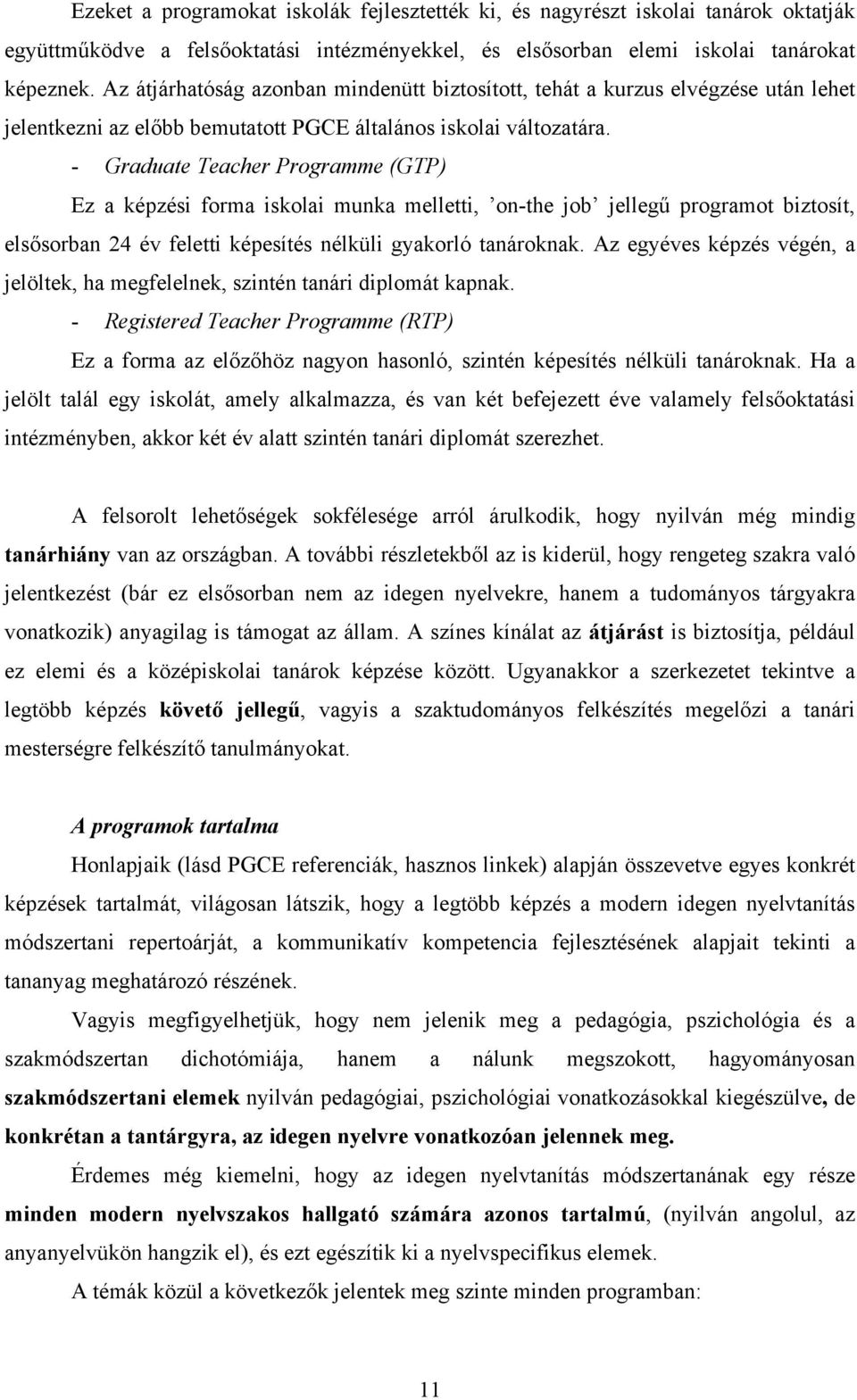 - Graduate Teacher Programme (GTP) Ez a képzési forma iskolai munka melletti, on-the job jellegű programot biztosít, elsősorban 24 év feletti képesítés nélküli gyakorló tanároknak.