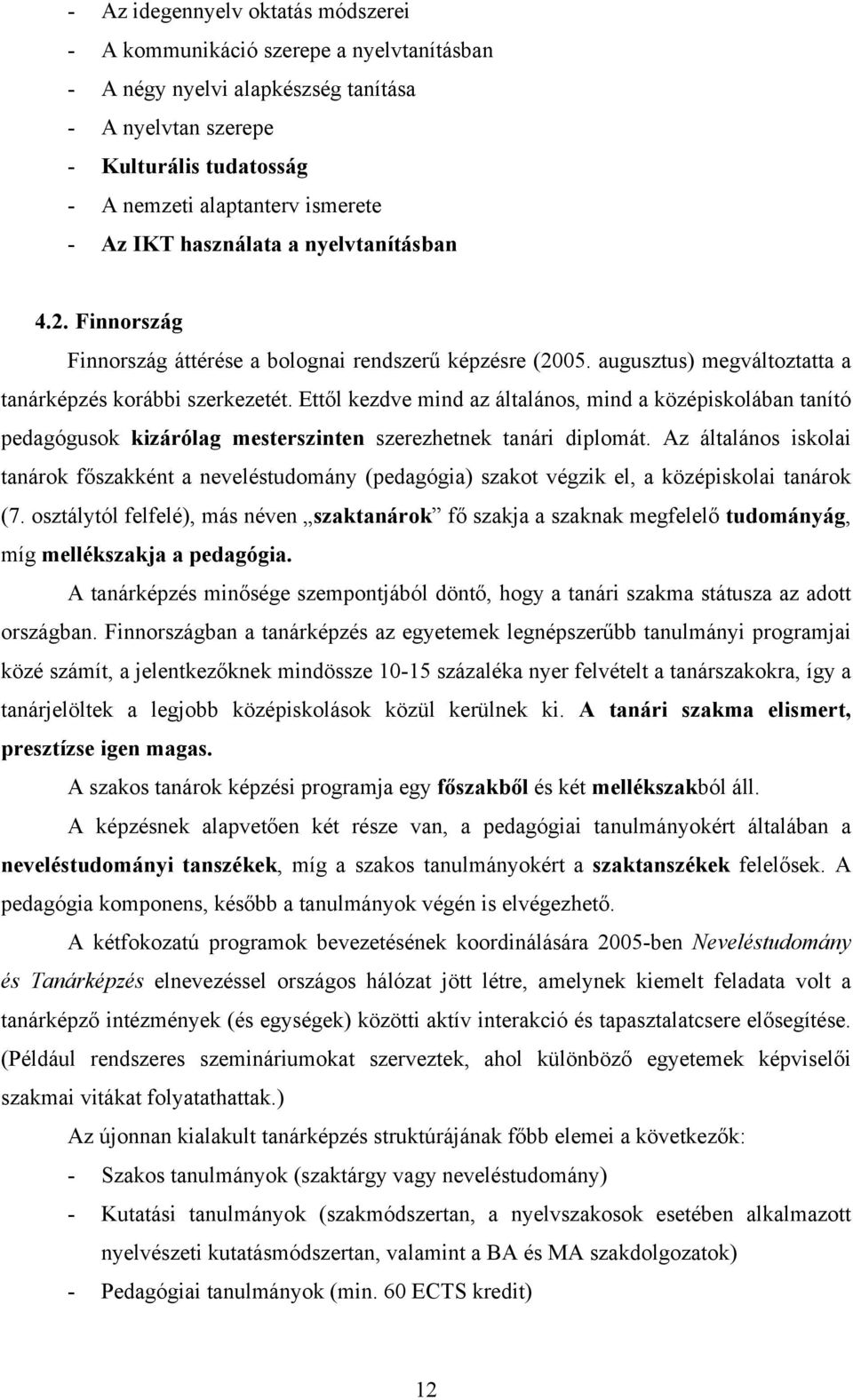 Ettől kezdve mind az általános, mind a középiskolában tanító pedagógusok kizárólag mesterszinten szerezhetnek tanári diplomát.