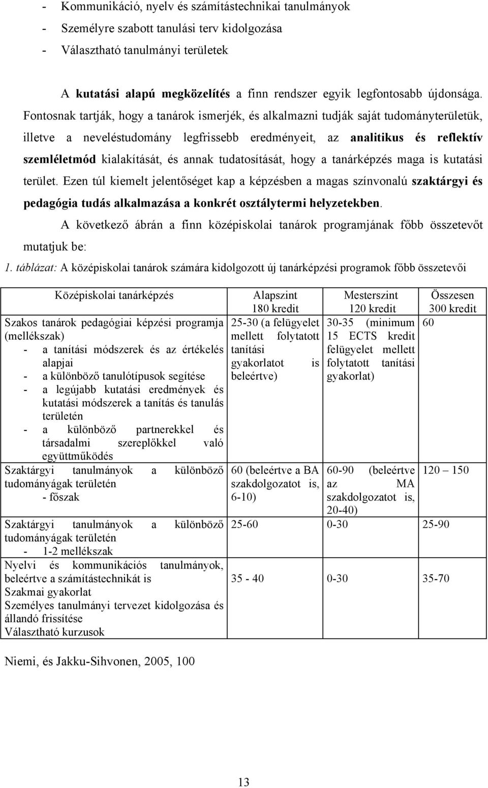 Fontosnak tartják, hogy a tanárok ismerjék, és alkalmazni tudják saját tudományterületük, illetve a neveléstudomány legfrissebb eredményeit, az analitikus és reflektív szemléletmód kialakítását, és