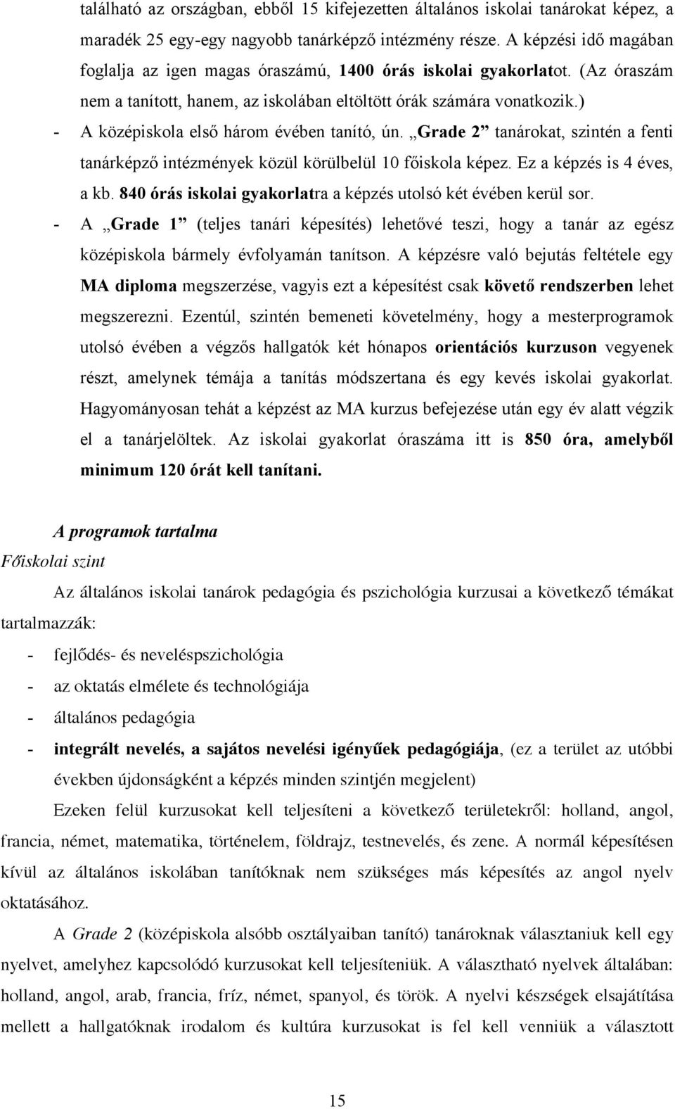 ) - A középiskola első három évében tanító, ún. Grade 2 tanárokat, szintén a fenti tanárképző intézmények közül körülbelül 10 főiskola képez. Ez a képzés is 4 éves, a kb.