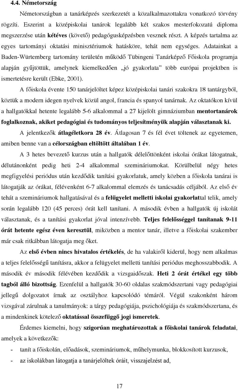 A képzés tartalma az egyes tartományi oktatási minisztériumok hatásköre, tehát nem egységes.