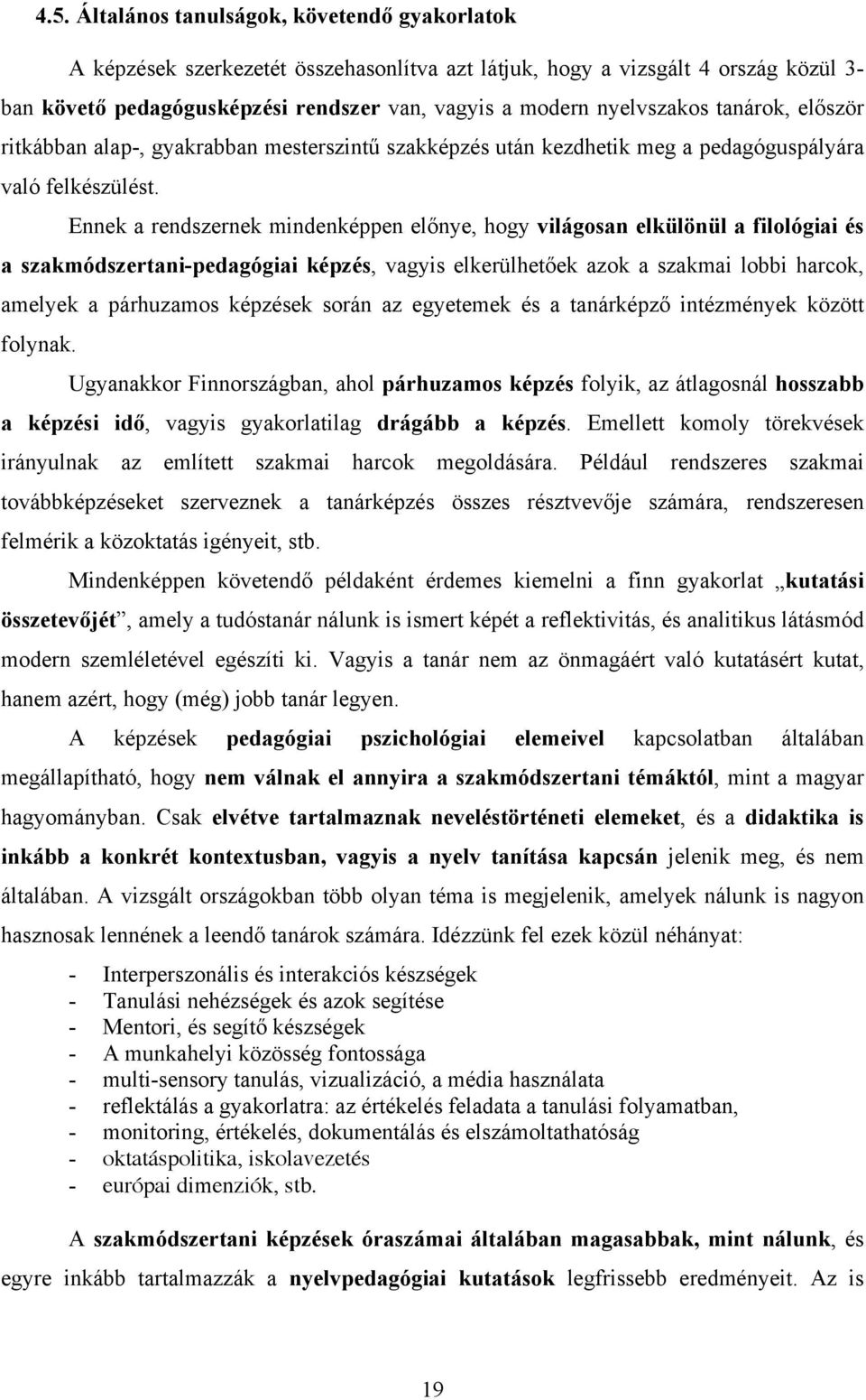 Ennek a rendszernek mindenképpen előnye, hogy világosan elkülönül a filológiai és a szakmódszertani-pedagógiai képzés, vagyis elkerülhetőek azok a szakmai lobbi harcok, amelyek a párhuzamos képzések