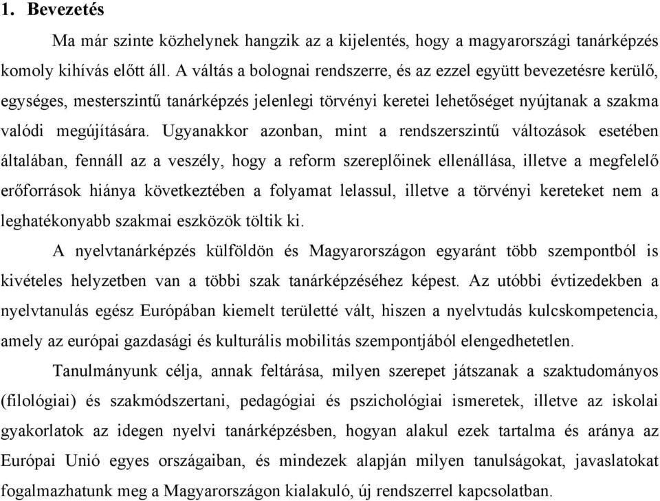 Ugyanakkor azonban, mint a rendszerszintű változások esetében általában, fennáll az a veszély, hogy a reform szereplőinek ellenállása, illetve a megfelelő erőforrások hiánya következtében a folyamat