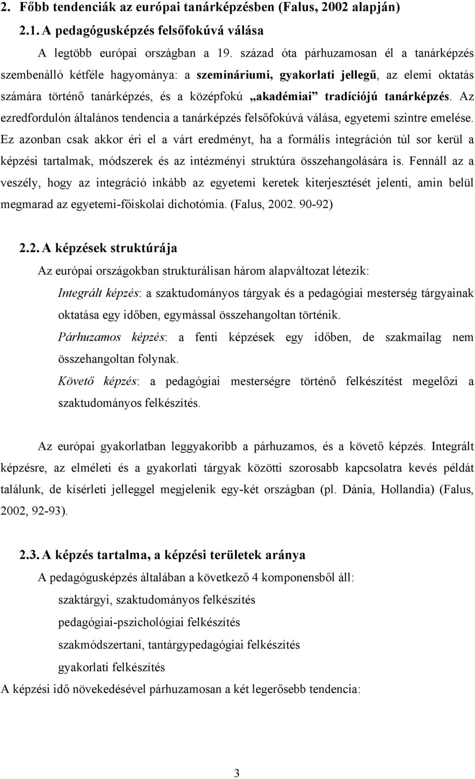 tanárképzés. Az ezredfordulón általános tendencia a tanárképzés felsőfokúvá válása, egyetemi szintre emelése.