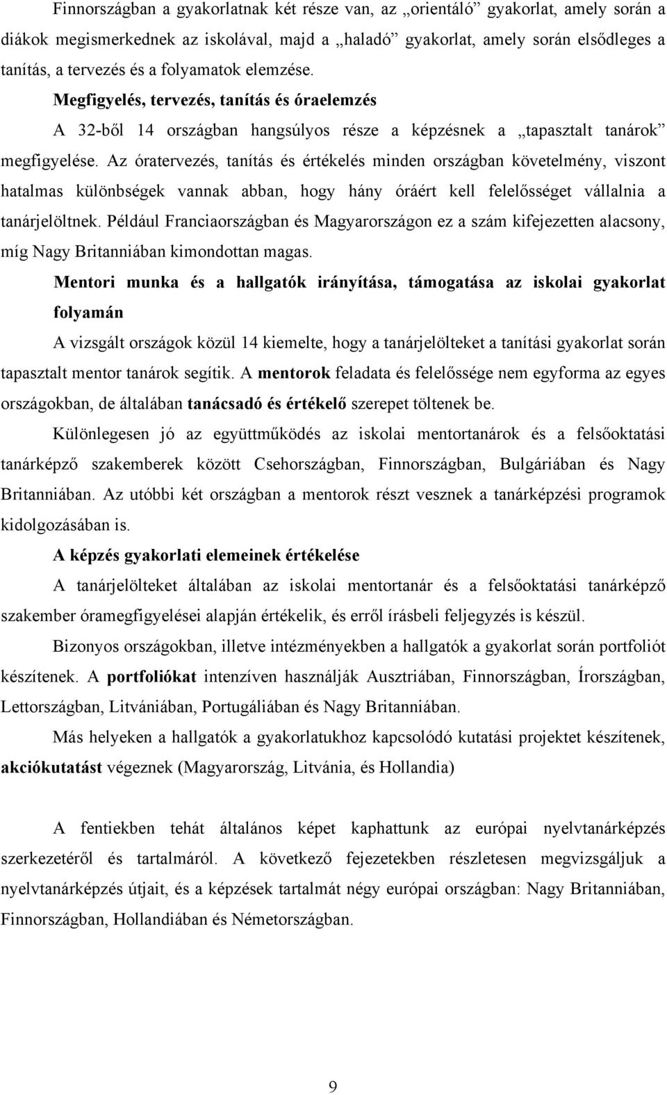 Az óratervezés, tanítás és értékelés minden országban követelmény, viszont hatalmas különbségek vannak abban, hogy hány óráért kell felelősséget vállalnia a tanárjelöltnek.