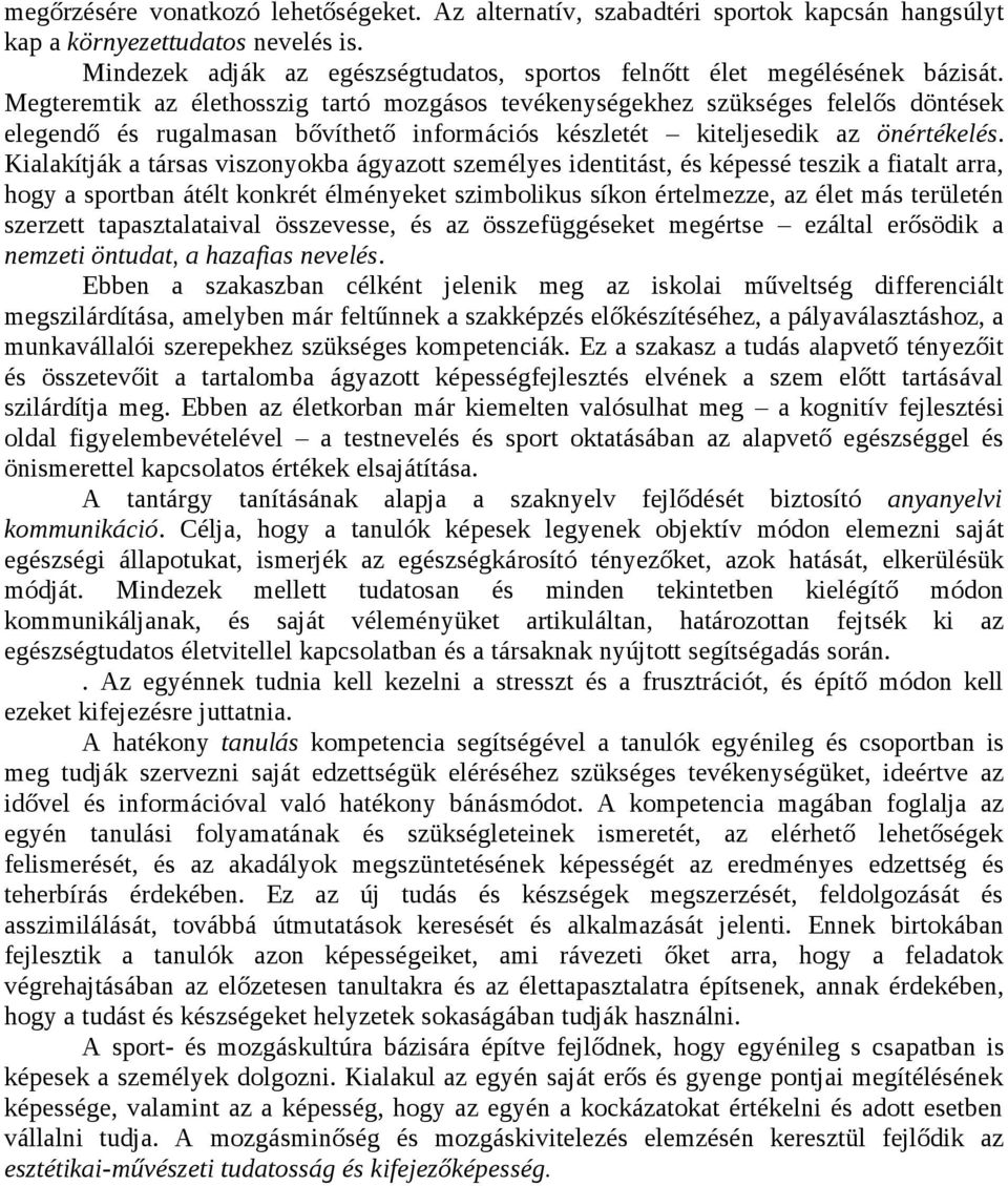 Kialakítják a társas viszonyokba ágyazott személyes identitást, és képessé teszik a fiatalt arra, hogy a sportban átélt konkrét élményeket szimbolikus síkon értelmezze, az élet más területén szerzett