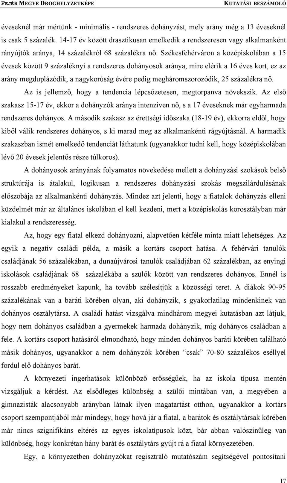 Székesfehérváron a középiskolában a 15 évesek között 9 százaléknyi a rendszeres dohányosok aránya, mire elérik a 16 éves kort, ez az arány megduplázódik, a nagykorúság évére pedig megháromszorozódik,