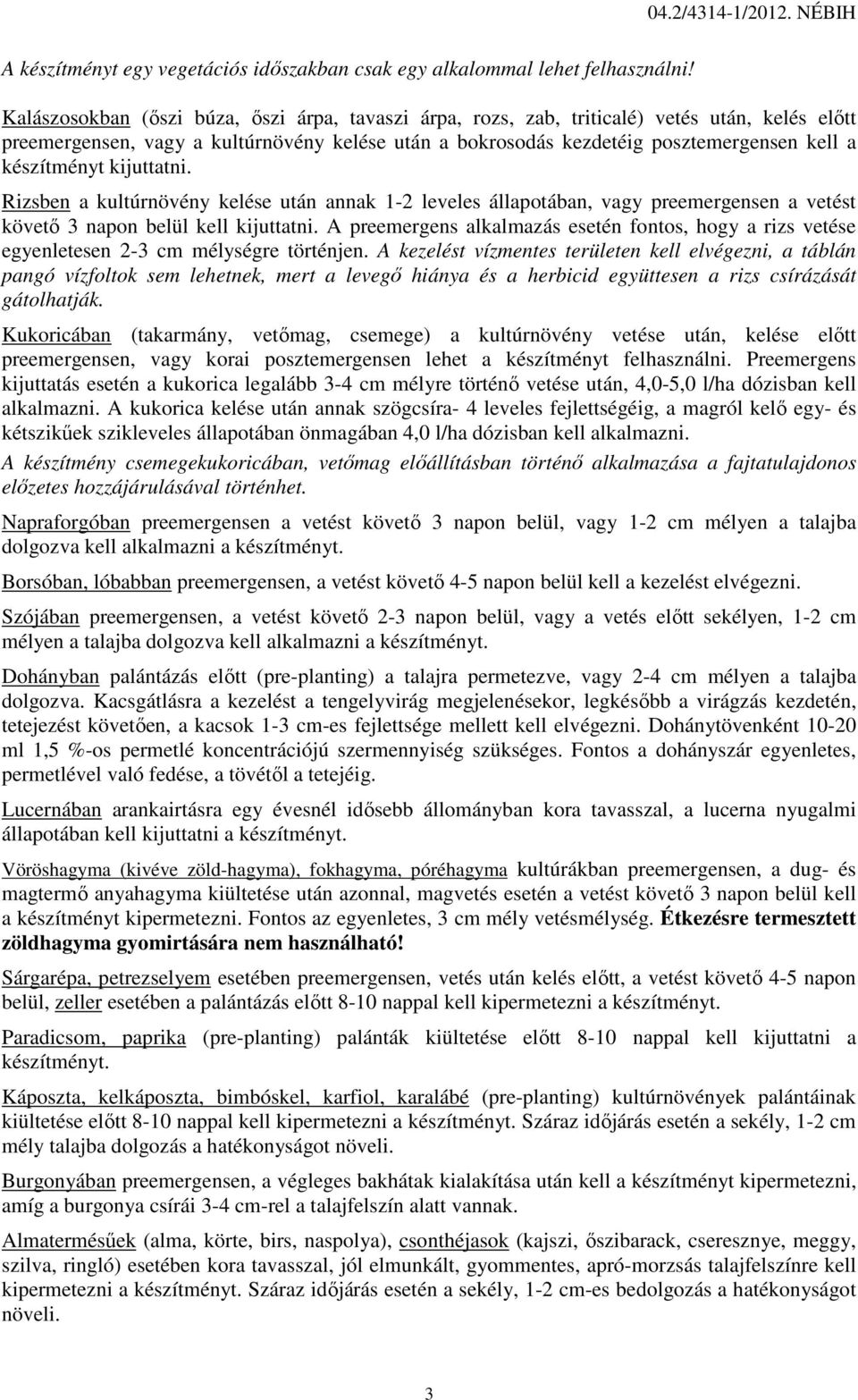 kijuttatni. Rizsben a kultúrnövény kelése után annak 1-2 leveles állapotában, vagy preemergensen a vetést követő 3 napon belül kell kijuttatni.