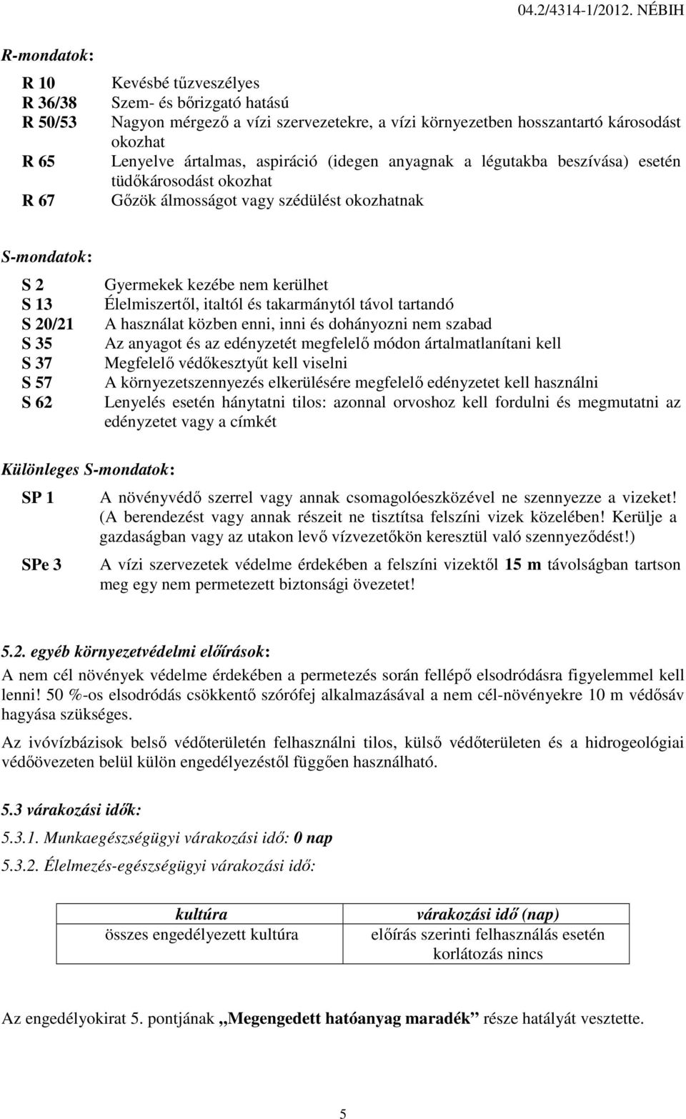 kerülhet Élelmiszertől, italtól és takarmánytól távol tartandó A használat közben enni, inni és dohányozni nem szabad Az anyagot és az edényzetét megfelelő módon ártalmatlanítani kell Megfelelő