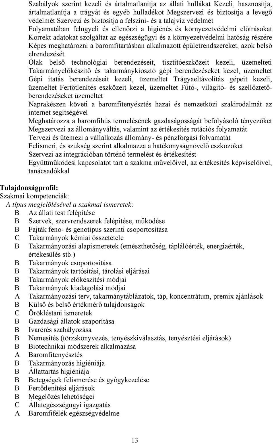 meghatározni a baromfitartásban alkalmazott épületrendszereket, azok belső elrendezését Ólak belső technológiai berendezéseit, tisztítóeszközeit kezeli, üzemelteti Takarmányelőkészítő és