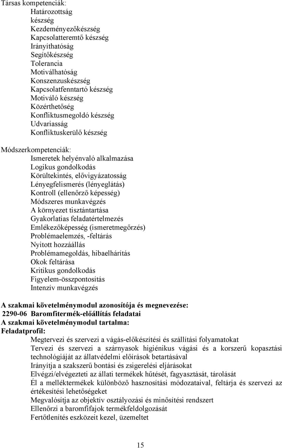 Lényegfelismerés (lényeglátás) Kontroll (ellenőrző képesség) Módszeres munkavégzés A környezet tisztántartása Gyakorlatias feladatértelmezés Emlékezőképesség (ismeretmegőrzés) Problémaelemzés,