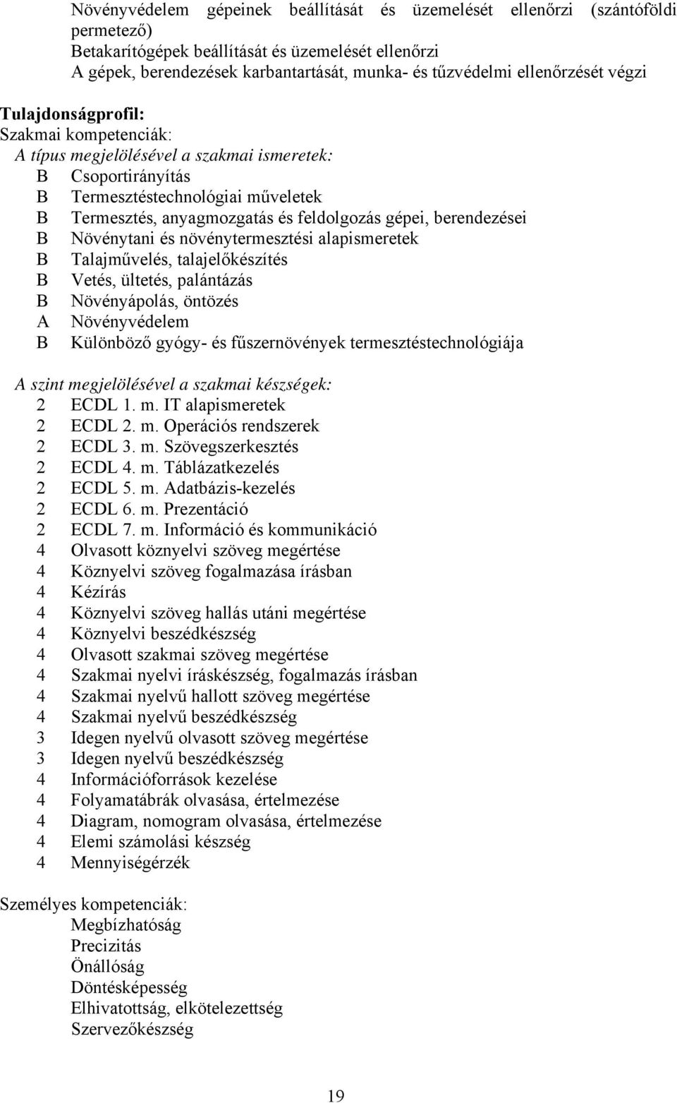 gépei, berendezései Növénytani és növénytermesztési alapismeretek Talajművelés, talajelőkészítés Vetés, ültetés, palántázás Növényápolás, öntözés A Növényvédelem Különböző gyógy- és fűszernövények