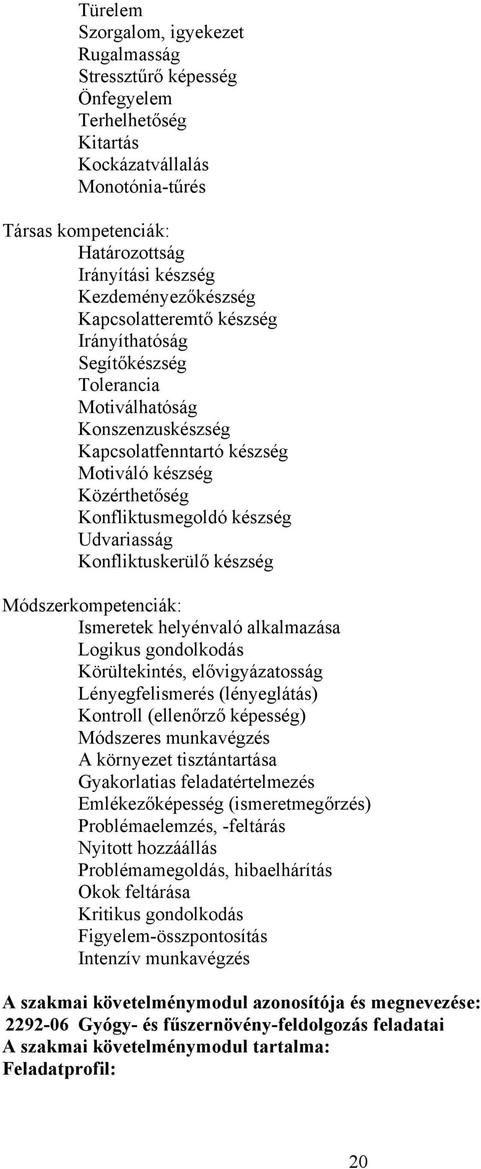 készség Udvariasság Konfliktuskerülő készség Módszerkompetenciák: Ismeretek helyénvaló alkalmazása Logikus gondolkodás Körültekintés, elővigyázatosság Lényegfelismerés (lényeglátás) Kontroll