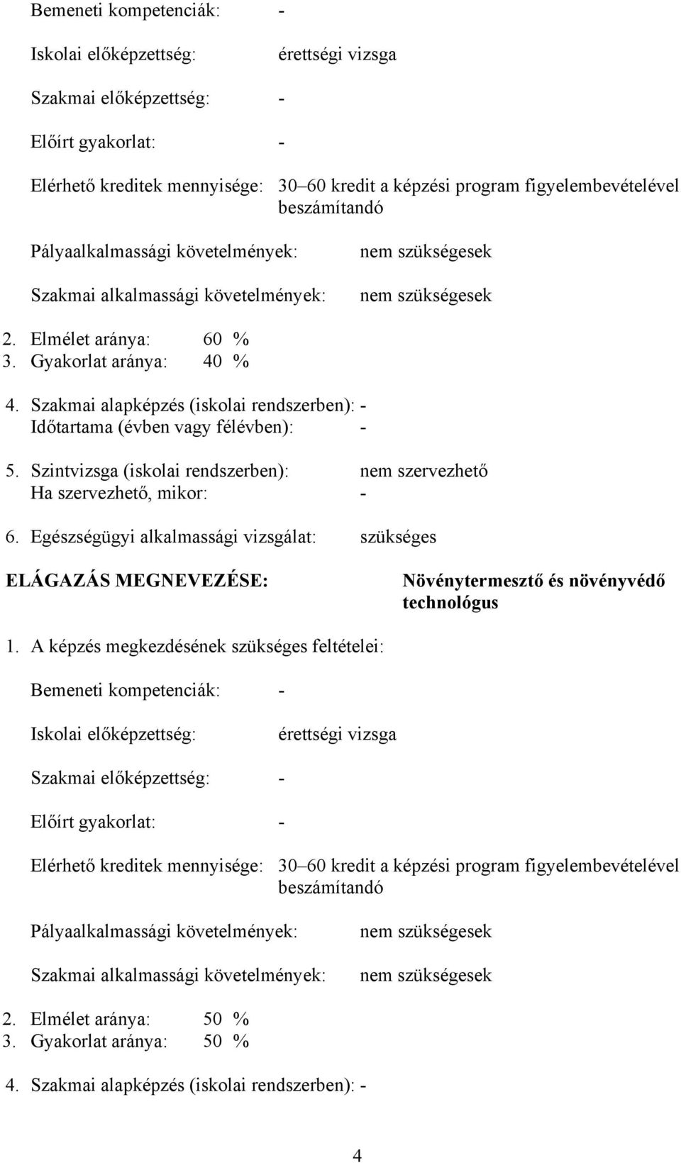 Szakmai alapképzés (iskolai rendszerben): - Időtartama (évben vagy félévben): - 5. Szintvizsga (iskolai rendszerben): nem szervezhető Ha szervezhető, mikor: - 6.