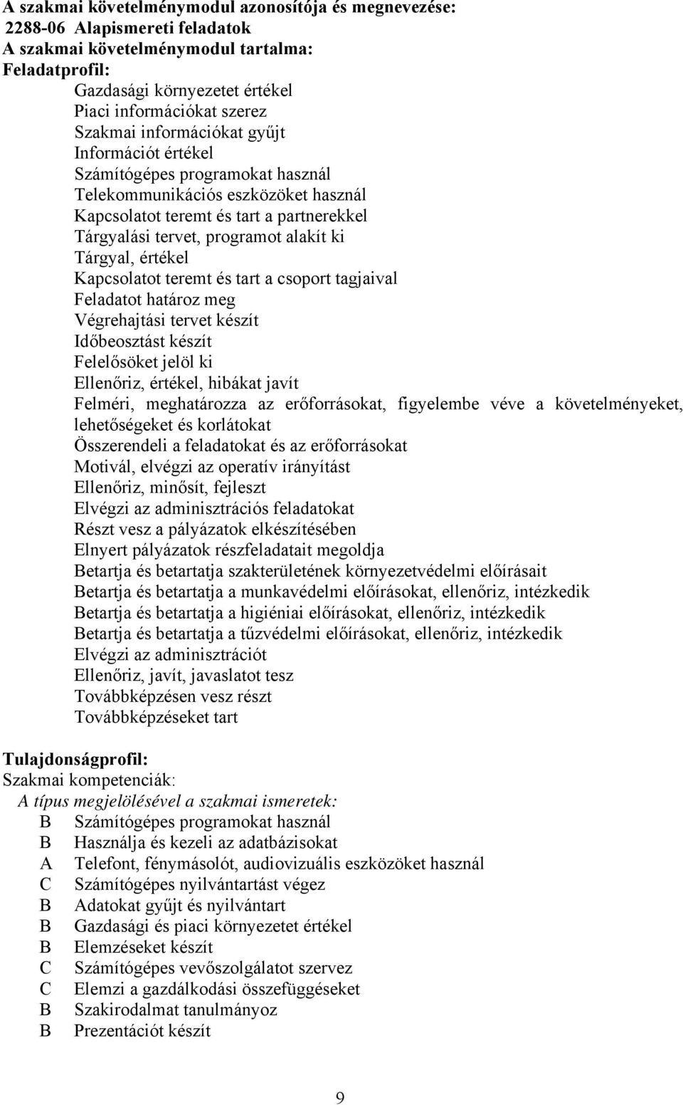 Tárgyal, értékel Kapcsolatot teremt és tart a csoport tagjaival Feladatot határoz meg Végrehajtási tervet készít Időbeosztást készít Felelősöket jelöl ki Ellenőriz, értékel, hibákat javít Felméri,