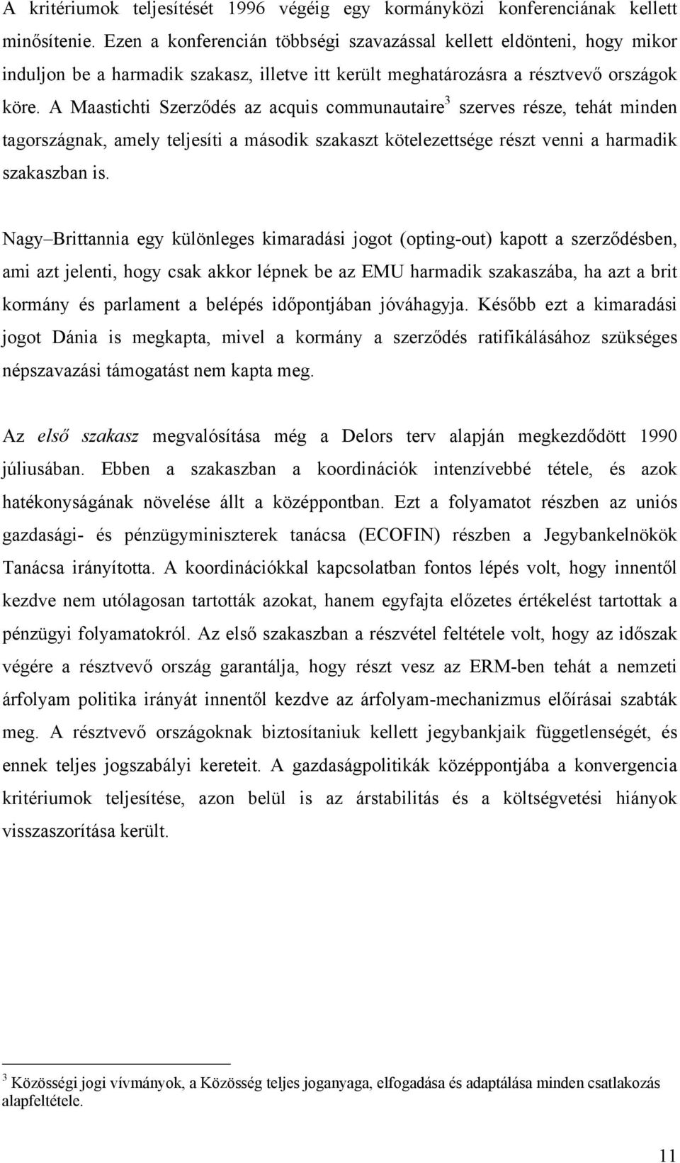 A Maastichti Szerződés az acquis communautaire 3 szerves része, tehát minden tagországnak, amely teljesíti a második szakaszt kötelezettsége részt venni a harmadik szakaszban is.