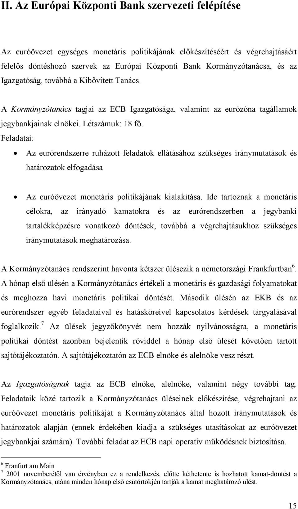 Feladatai: Az eurórendszerre ruházott feladatok ellátásához szükséges iránymutatások és határozatok elfogadása Az euróövezet monetáris politikájának kialakítása.