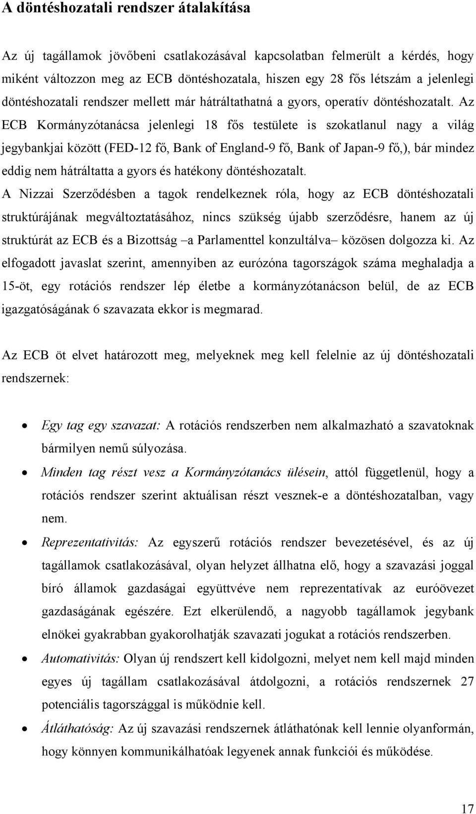 Az ECB Kormányzótanácsa jelenlegi 18 fős testülete is szokatlanul nagy a világ jegybankjai között (FED-12 fő, Bank of England-9 fő, Bank of Japan-9 fő,), bár mindez eddig nem hátráltatta a gyors és