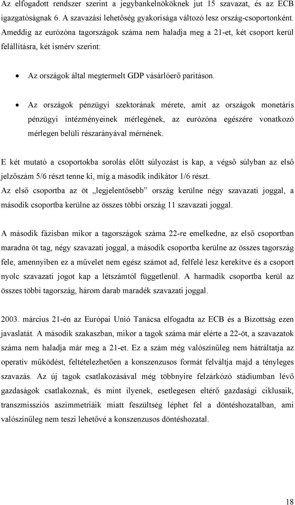 Az országok pénzügyi szektorának mérete, amit az országok monetáris pénzügyi intézményeinek mérlegének, az eurózóna egészére vonatkozó mérlegen belüli részarányával mérnének.