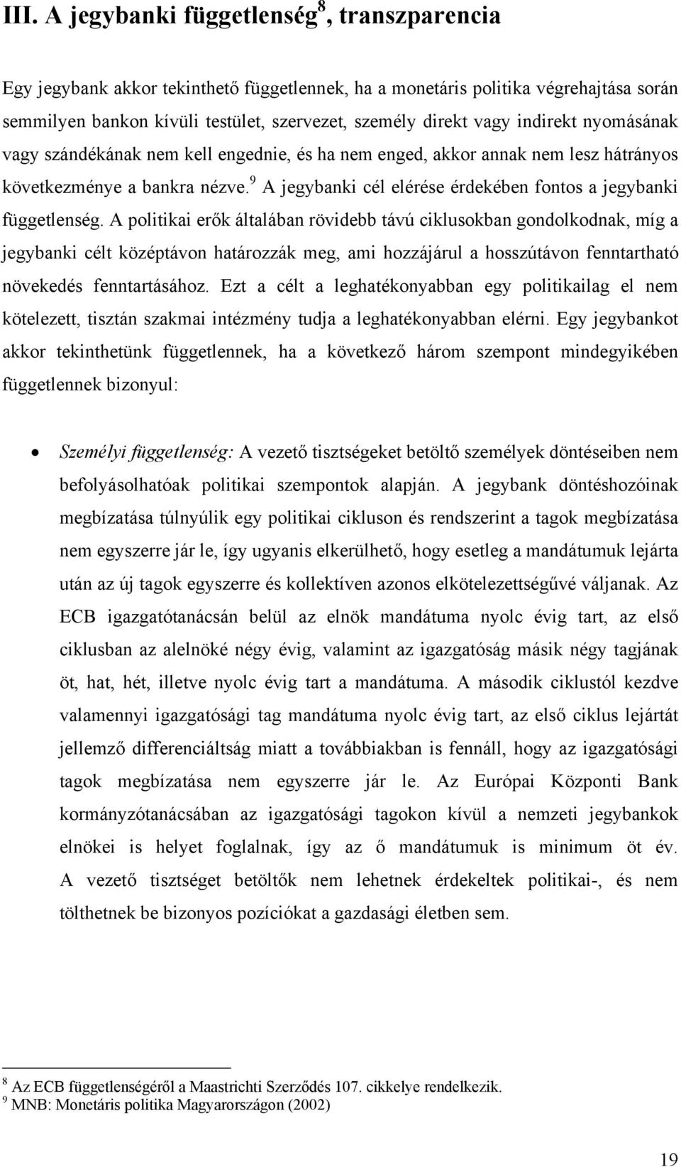 9 A jegybanki cél elérése érdekében fontos a jegybanki függetlenség.