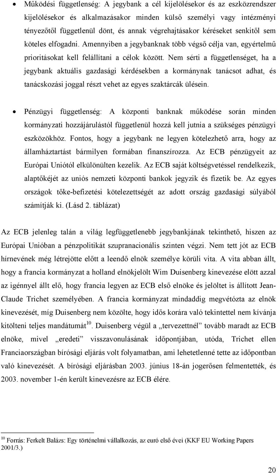 Nem sérti a függetlenséget, ha a jegybank aktuális gazdasági kérdésekben a kormánynak tanácsot adhat, és tanácskozási joggal részt vehet az egyes szaktárcák ülésein.