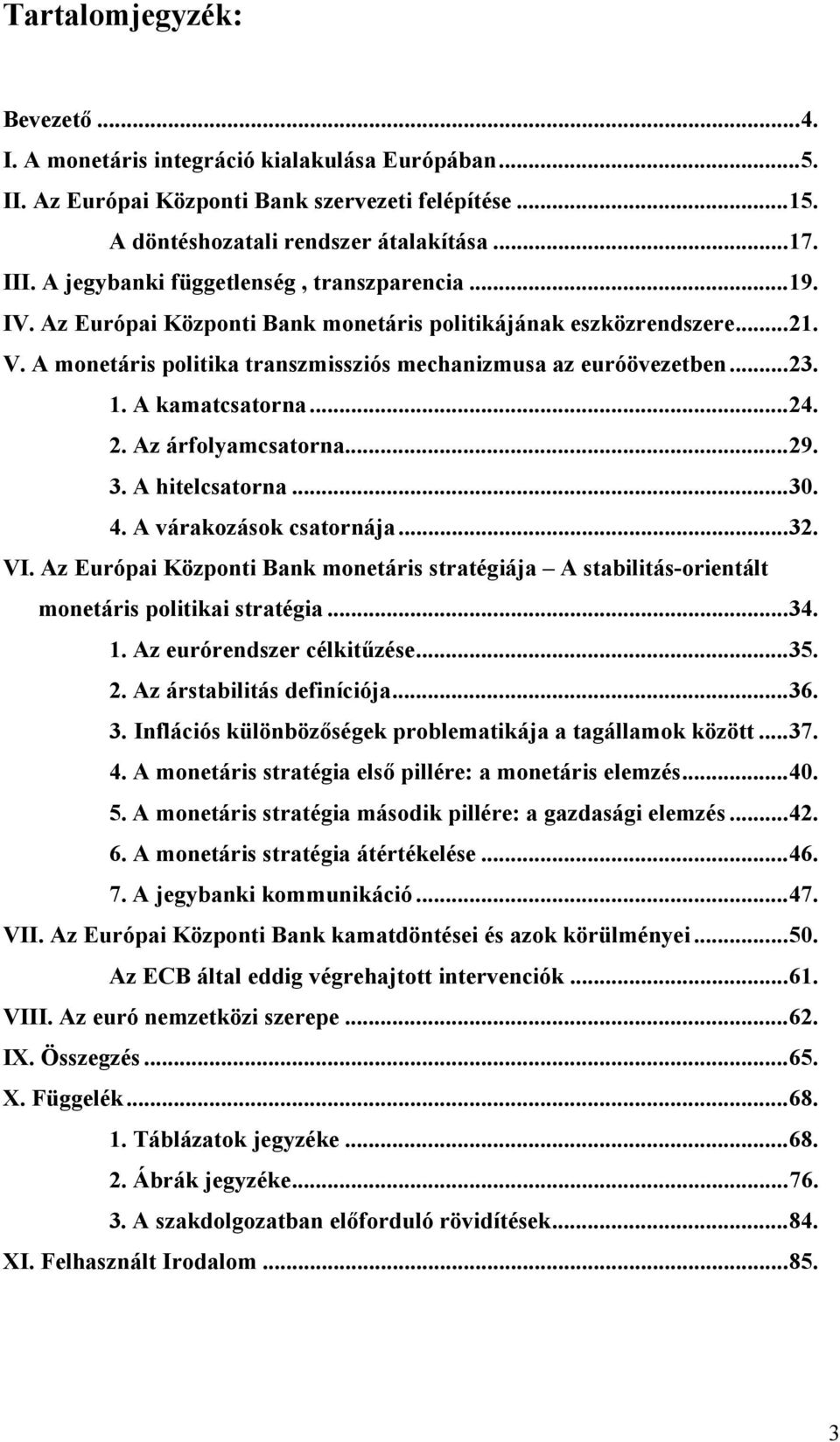 A kamatcsatorna...24. 2. Az árfolyamcsatorna...29. 3. A hitelcsatorna...30. 4. A várakozások csatornája...32. VI.