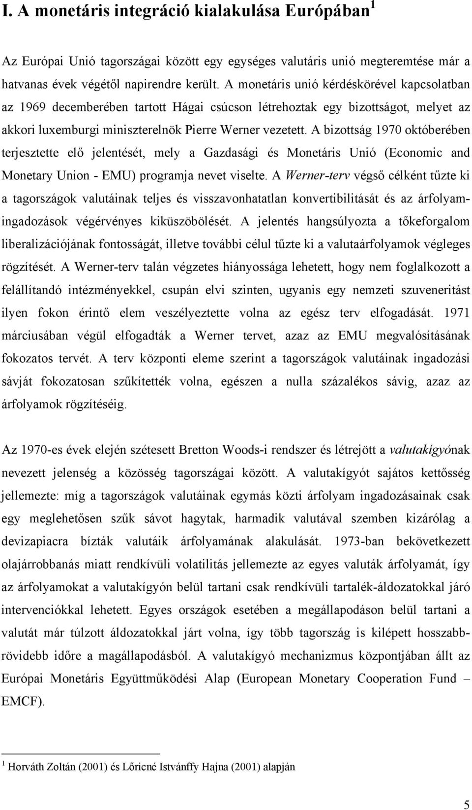 A bizottság 1970 októberében terjesztette elő jelentését, mely a Gazdasági és Monetáris Unió (Economic and Monetary Union - EMU) programja nevet viselte.