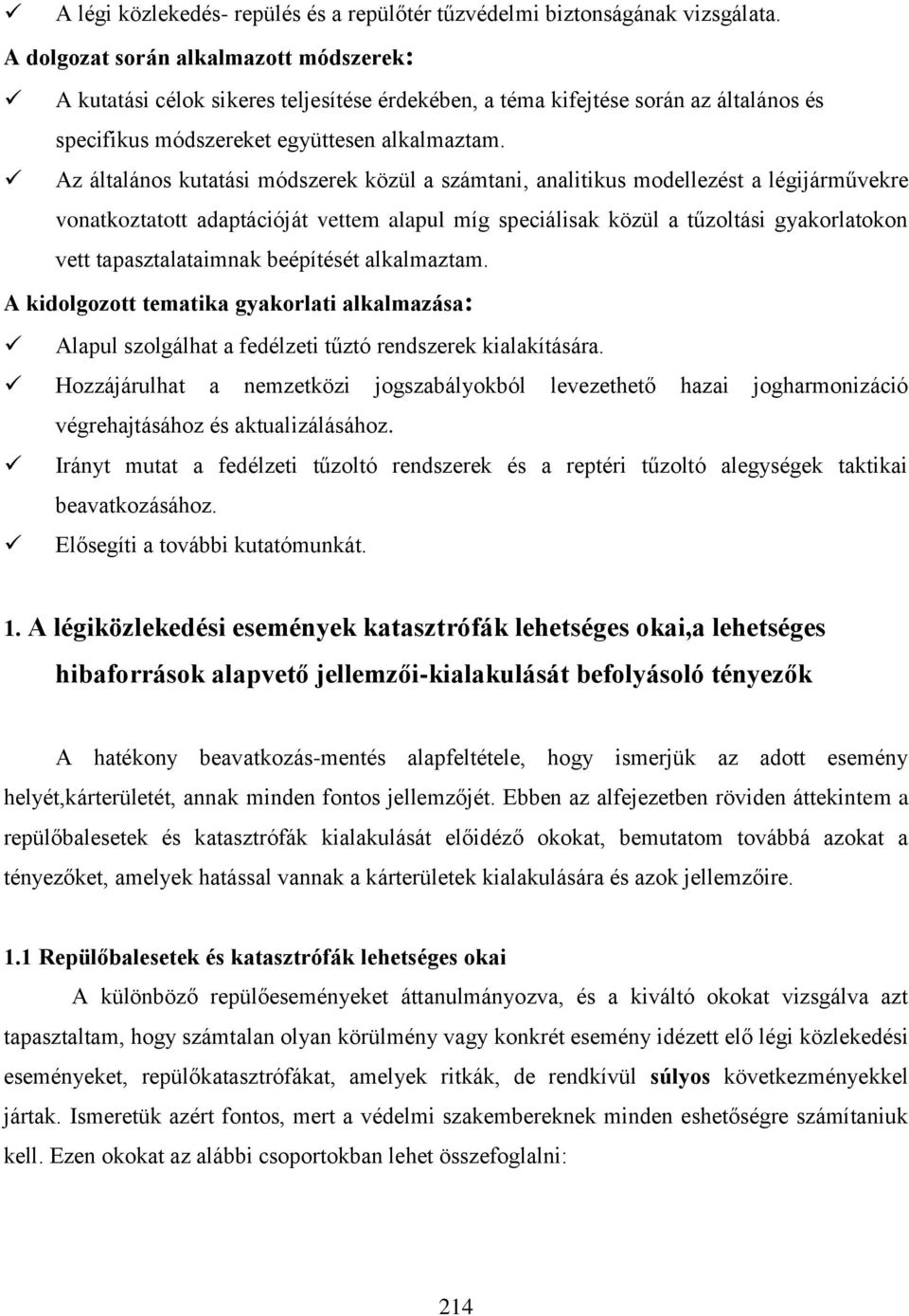 Az általános kutatási módszerek közül a számtani, analitikus modellezést a légijárművekre vonatkoztatott adaptációját vettem alapul míg speciálisak közül a tűzoltási gyakorlatokon vett