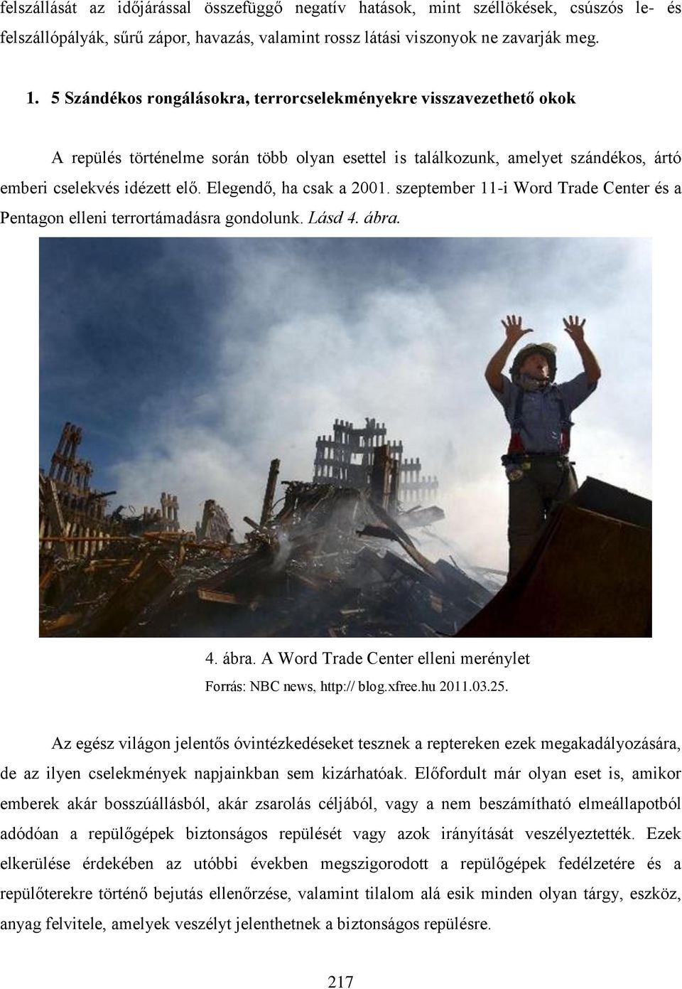 Elegendő, ha csak a 2001. szeptember 11-i Word Trade Center és a Pentagon elleni terrortámadásra gondolunk. Lásd 4. ábra. 4. ábra. A Word Trade Center elleni merénylet Forrás: NBC news, http:// blog.