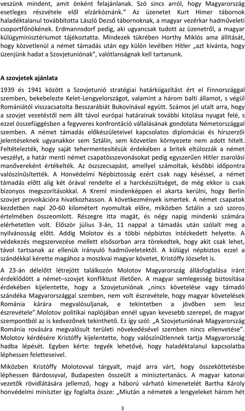 Erdmannsdorf pedig, aki ugyancsak tudott az üzenetről, a magyar külügyminisztériumot tájékoztatta.