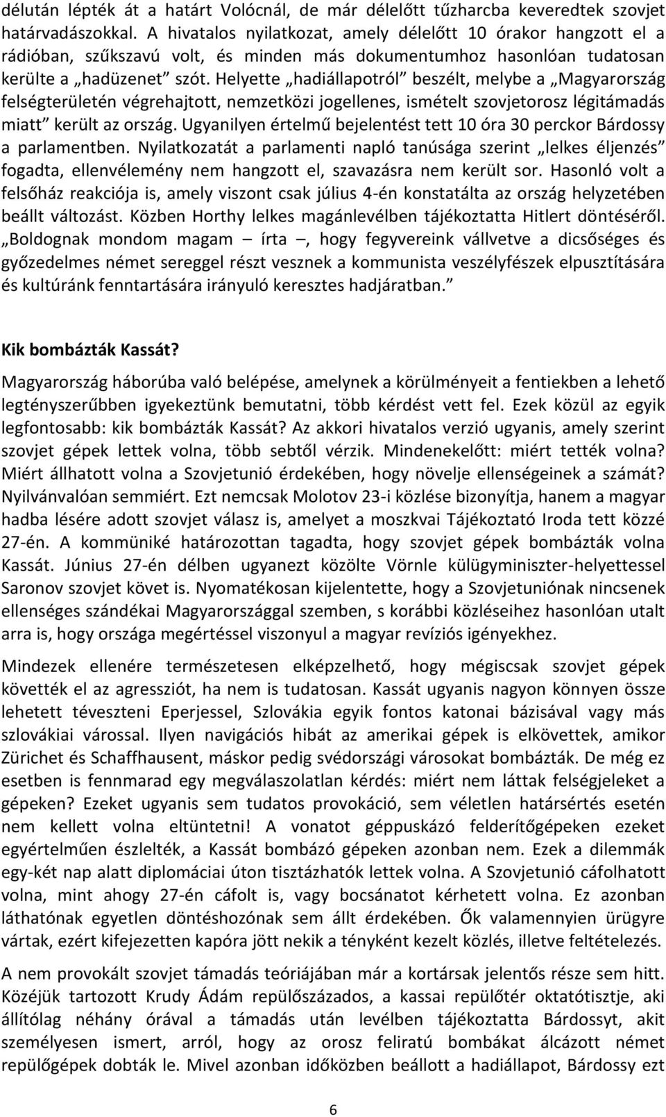 Helyette hadiállapotról beszélt, melybe a Magyarország felségterületén végrehajtott, nemzetközi jogellenes, ismételt szovjetorosz légitámadás miatt került az ország.