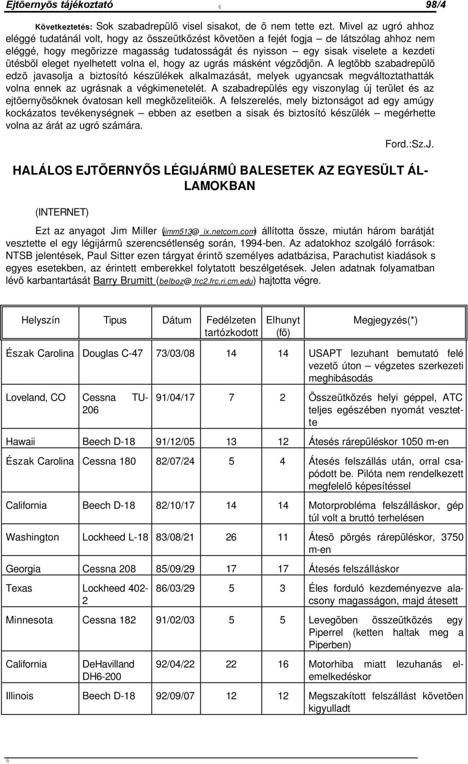 ütésbõl eleget nyelhetett volna el, hogy az ugrás másként végzõdjön.