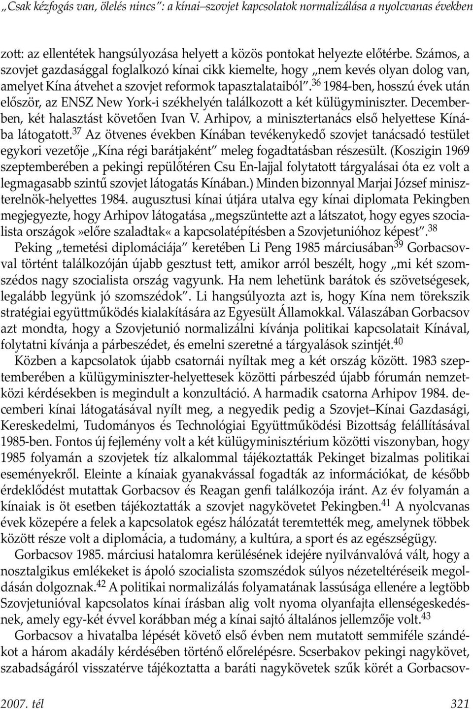 36 1984-ben, hosszú évek után először, az ENSZ New York-i székhelyén találkozo a két külügyminiszter. Decemberben, két halasztást követően Ivan V.