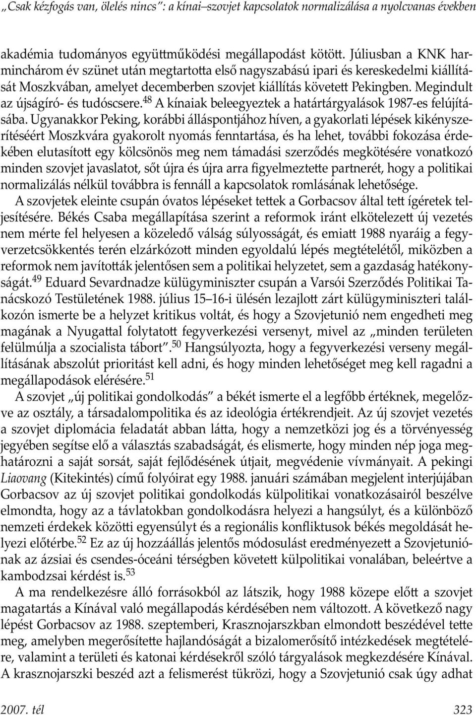 Megindult az újs ágíró- és tudóscsere. 48 A kínaiak beleegyeztek a határtárgyalások 1987-es felúj ításába.