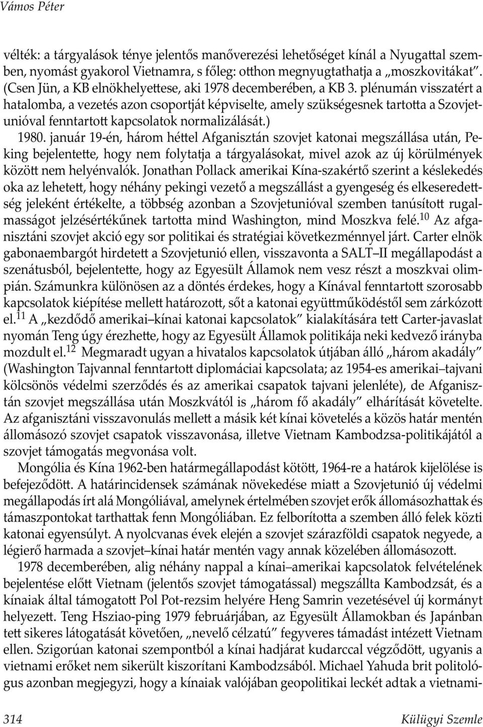 plénumán visszatért a hatalomba, a vezetés azon csoportját képviselte, amely szükségesnek tarto a a Szovjetunióval fenntarto kapcsolatok normalizálását.) 1980.