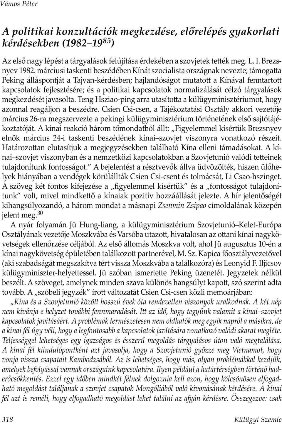 márciusi taskenti beszédében Kínát szocialista országnak nevezte; támoga a Peking álláspontját a Tajvan-kérdésben; hajlandóságot mutato a Kínával fenntarto kapcsolatok fejlesztésére; és a politikai