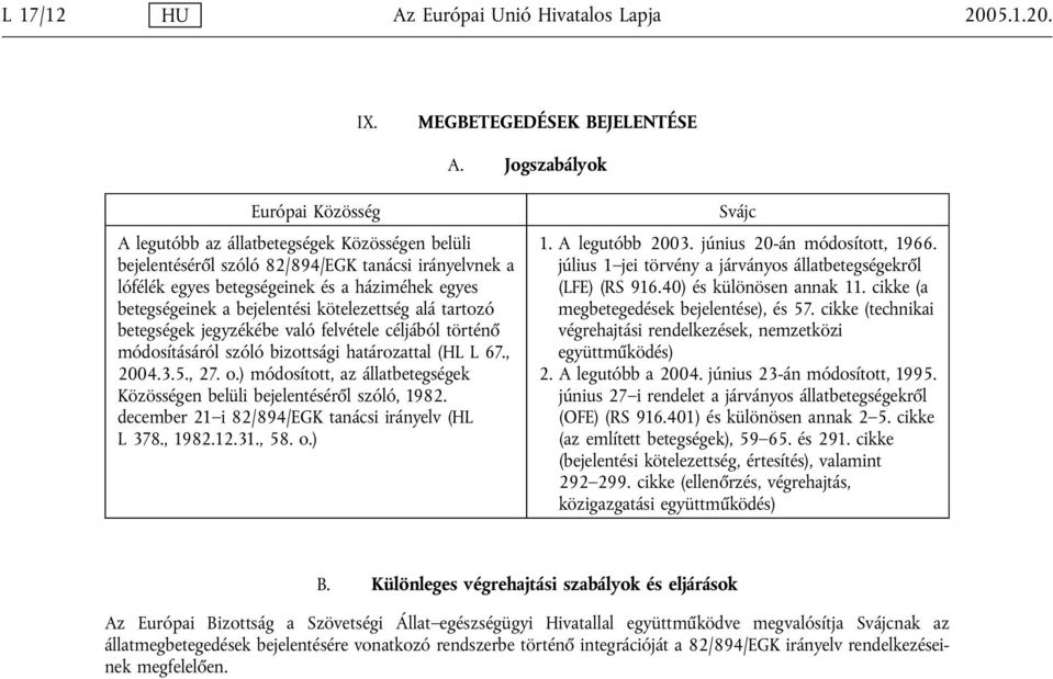 bejelentési kötelezettség alá tartozó betegségek jegyzékébe való felvétele céljából történő módosításáról szóló bizottsági határozattal (HL L 67., 2004.3.5., 27. o.