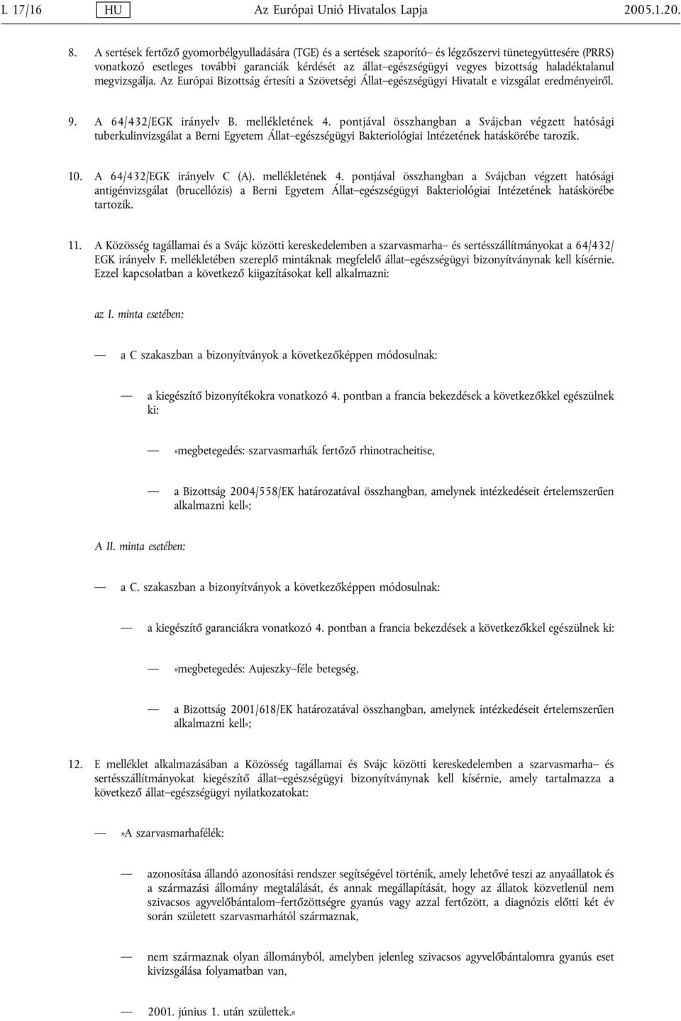 haladéktalanul megvizsgálja. Az Európai Bizottság értesíti a Szövetségi Állat egészségügyi Hivatalt e vizsgálat eredményeiről. 9. A 64/432/EGK irányelv B. mellékletének 4.