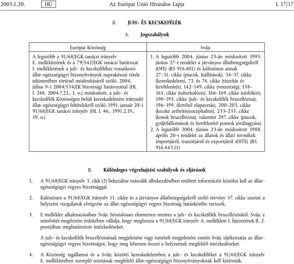 július 9 i 2004/554/EK bizottsági határozattal (HL L 248. 2004.7.22., 1. o.) módosított, a juh és kecskefélék Közösségen belüli kereskedelmére irányadó állat egészségügyi feltételekről szóló, 1991.