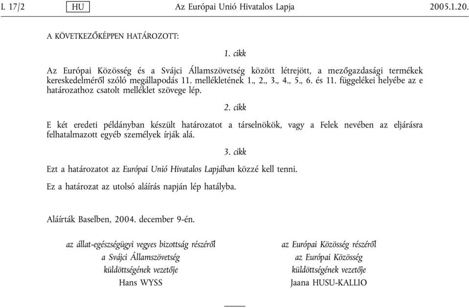 függelékei helyébe az e határozathoz csatolt melléklet szövege lép. 2.