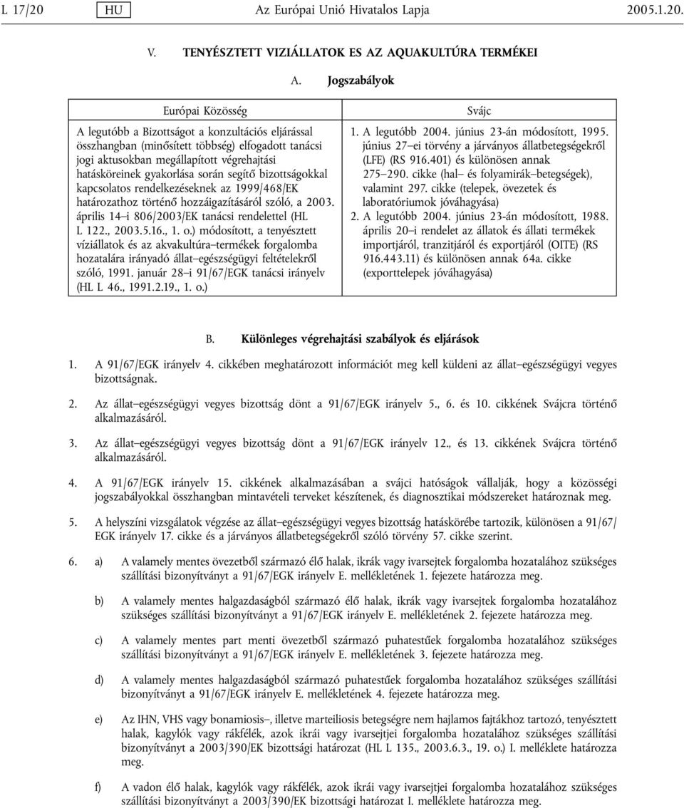 gyakorlása során segítő bizottságokkal kapcsolatos rendelkezéseknek az 1999/468/EK határozathoz történő hozzáigazításáról szóló, a 2003. április 14 i 806/2003/EK tanácsi rendelettel (HL L 122., 2003.