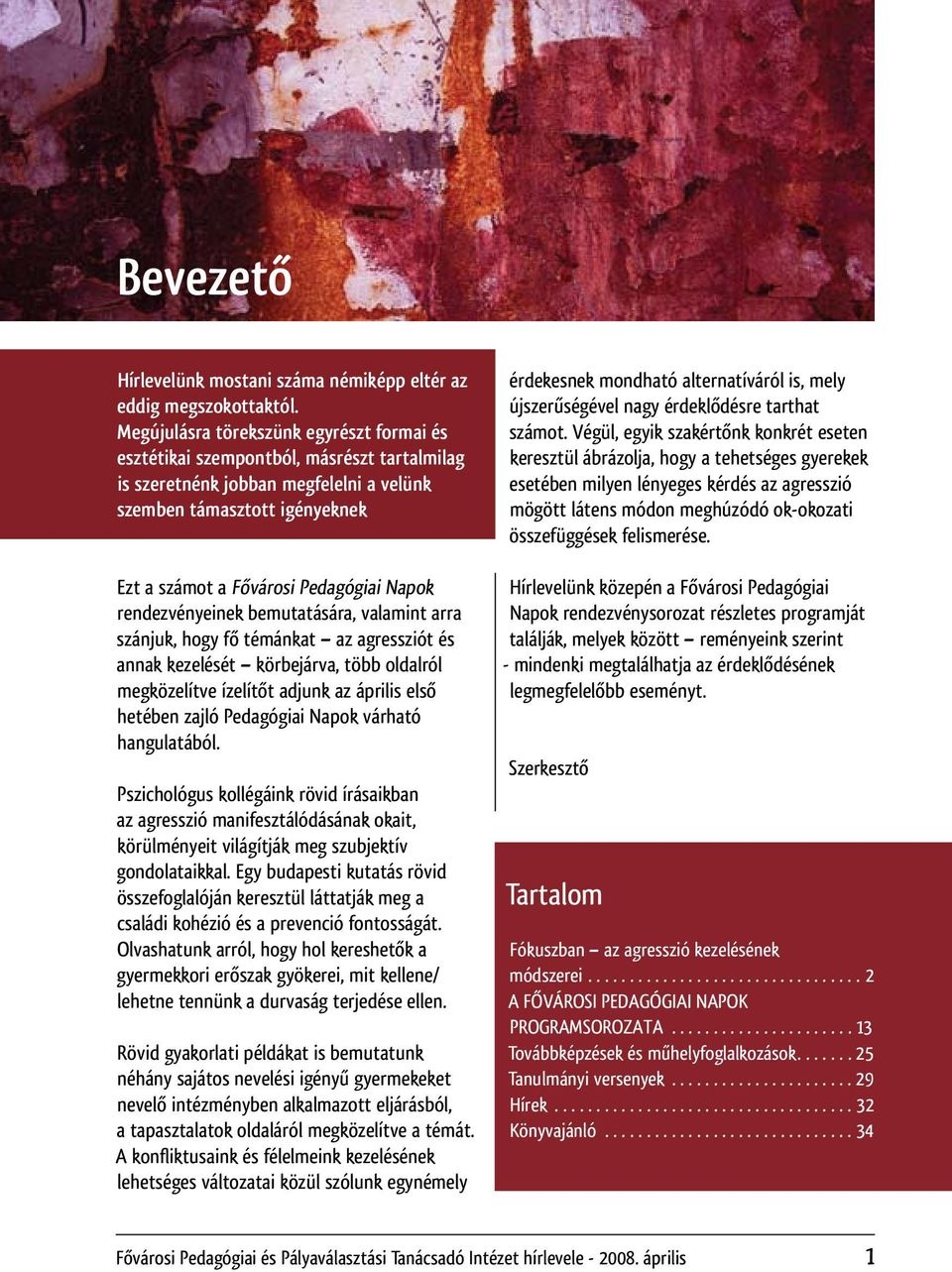 rendezvényeinek bemutatására, valamint arra szánjuk, hogy fő témánkat az agressziót és annak kezelését körbejárva, több oldalról megközelítve ízelítőt adjunk az április első hetében zajló Pedagógiai