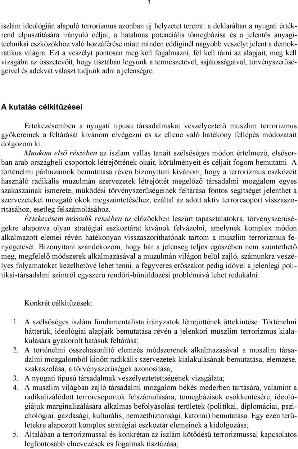 Ezt a veszélyt pontosan meg kell fogalmazni, fel kell tárni az alapjait, meg kell vizsgálni az összetevőit, hogy tisztában legyünk a természetével, sajátosságaival, törvényszerűségeivel és adekvát